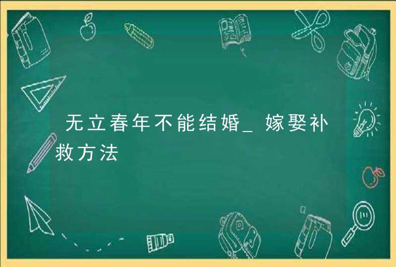 无立春年不能结婚_嫁娶补救方法,第1张
