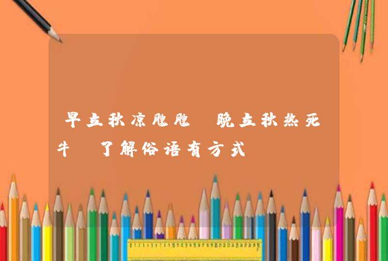 早立秋凉飕飕,晚立秋热死牛_了解俗语有方式,第1张