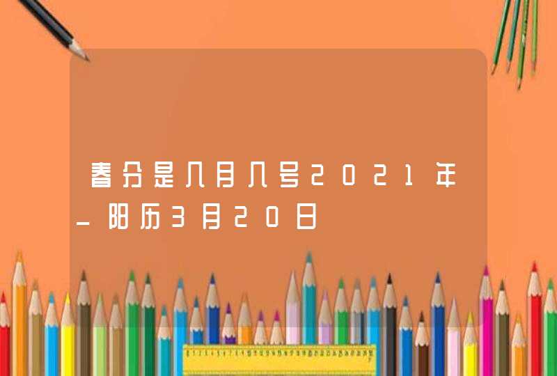 春分是几月几号2021年_阳历3月20日,第1张