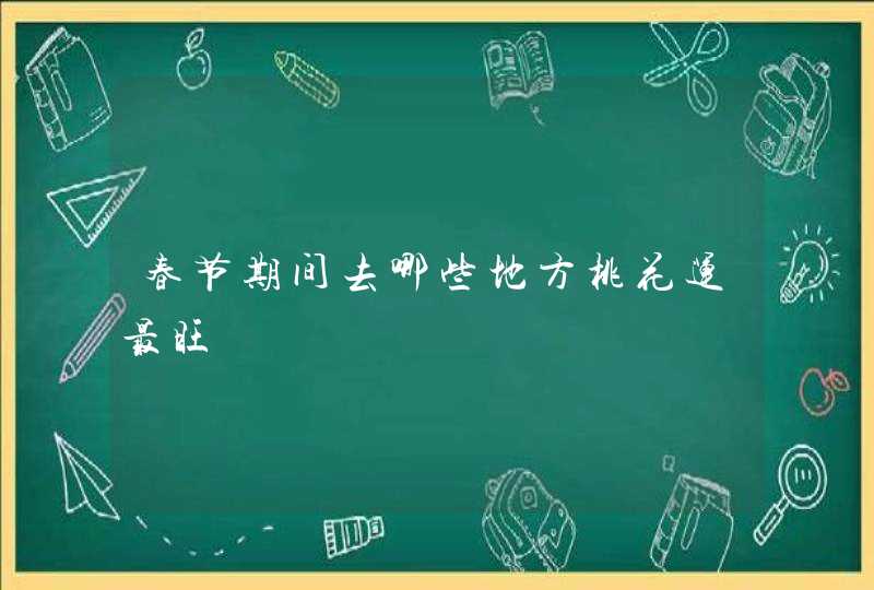 春节期间去哪些地方桃花运最旺,第1张