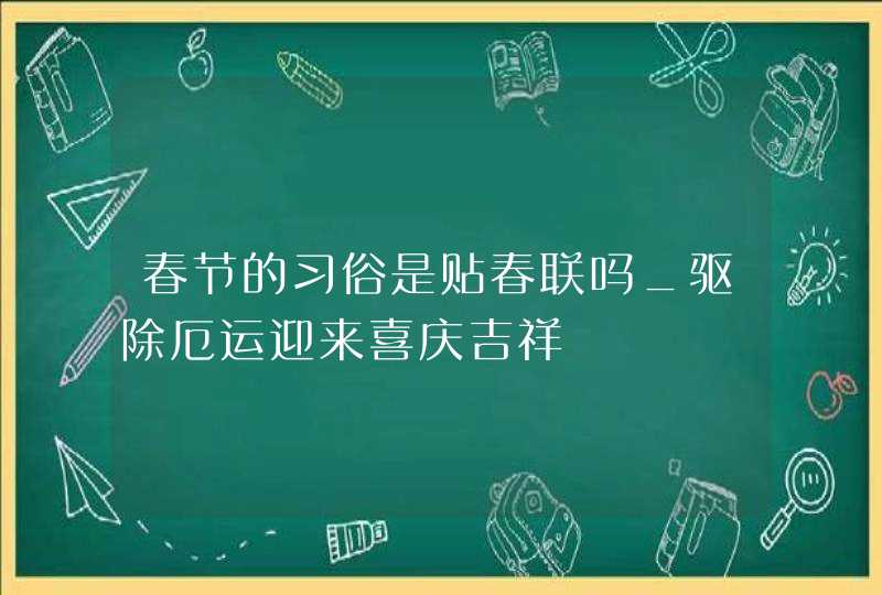 春节的习俗是贴春联吗_驱除厄运迎来喜庆吉祥,第1张