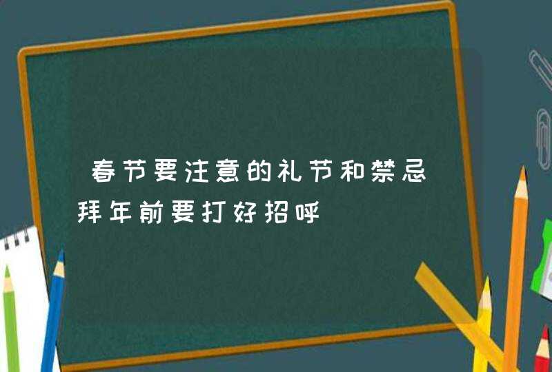 春节要注意的礼节和禁忌_拜年前要打好招呼,第1张