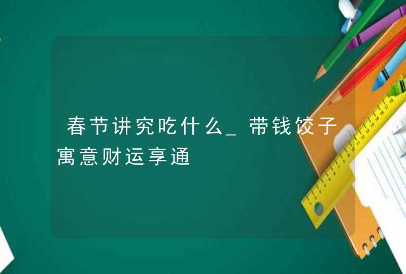 春节讲究吃什么_带钱饺子寓意财运享通,第1张