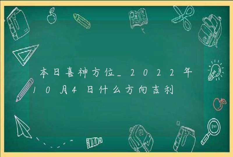 本日喜神方位_2022年10月4日什么方向吉利,第1张