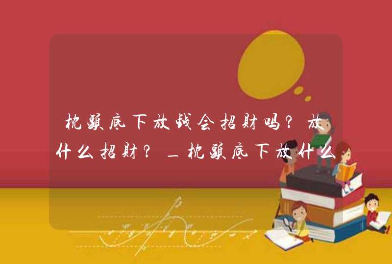 枕头底下放钱会招财吗？放什么招财？_枕头底下放什么能招财,第1张