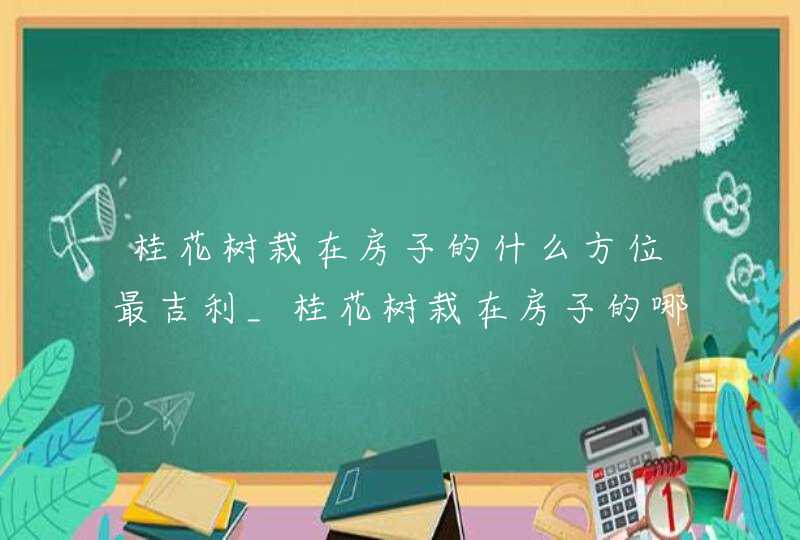 桂花树栽在房子的什么方位最吉利_桂花树栽在房子的哪个位置好,第1张