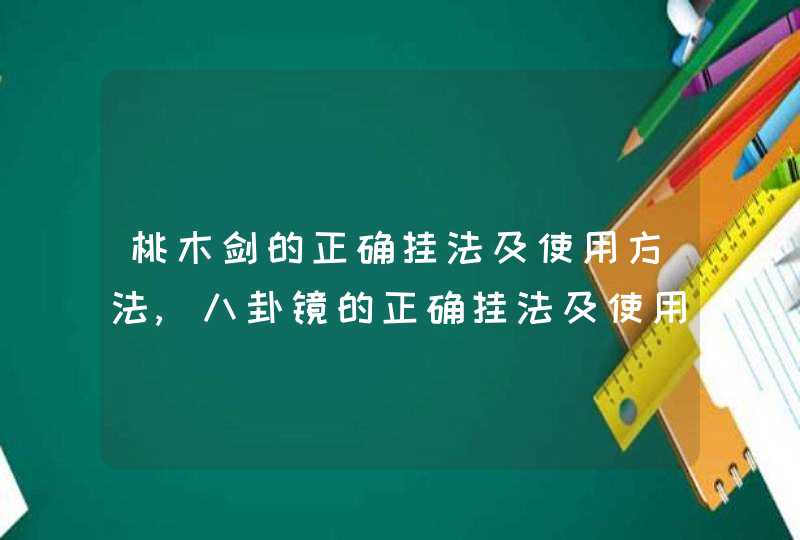 桃木剑的正确挂法及使用方法,八卦镜的正确挂法及使用方法_八卦镜基本知识,第1张