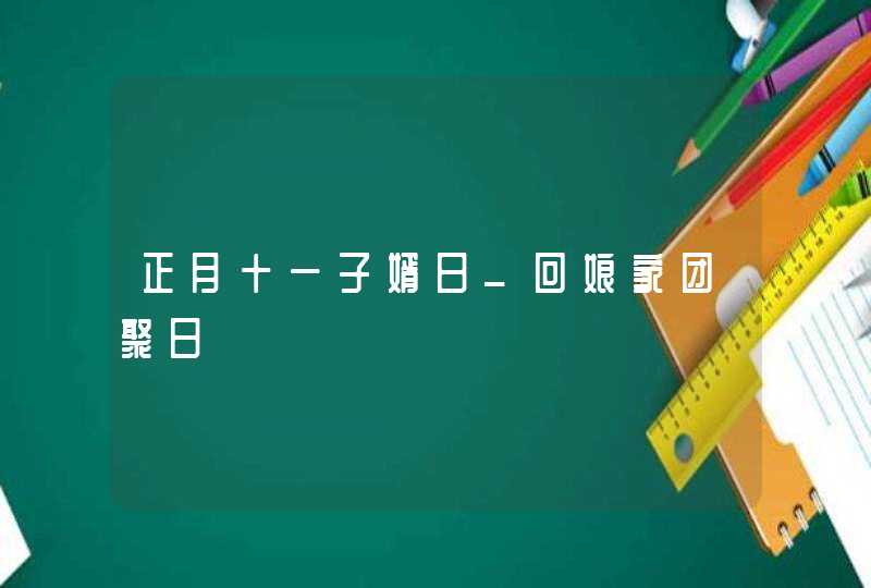 正月十一子婿日_回娘家团聚日,第1张