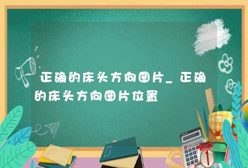 正确的床头方向图片_正确的床头方向图片位置,第1张