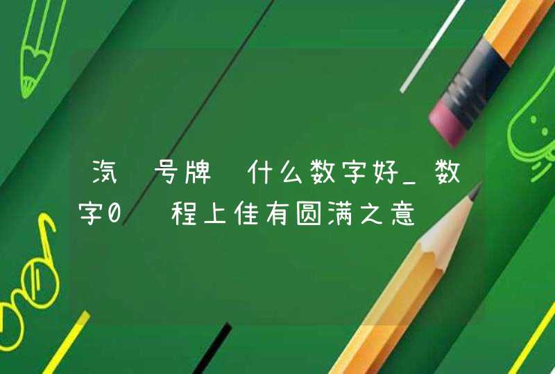 汽车号牌选什么数字好_数字0运程上佳有圆满之意,第1张