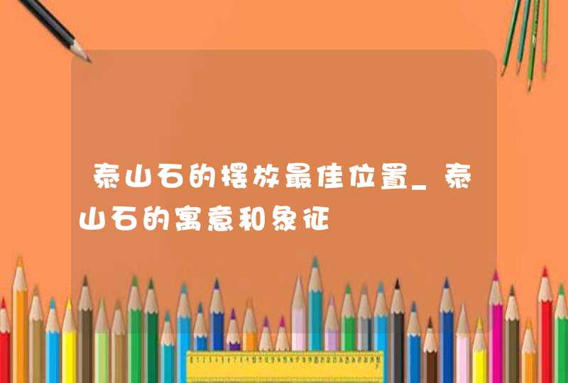 泰山石的摆放最佳位置_泰山石的寓意和象征,第1张