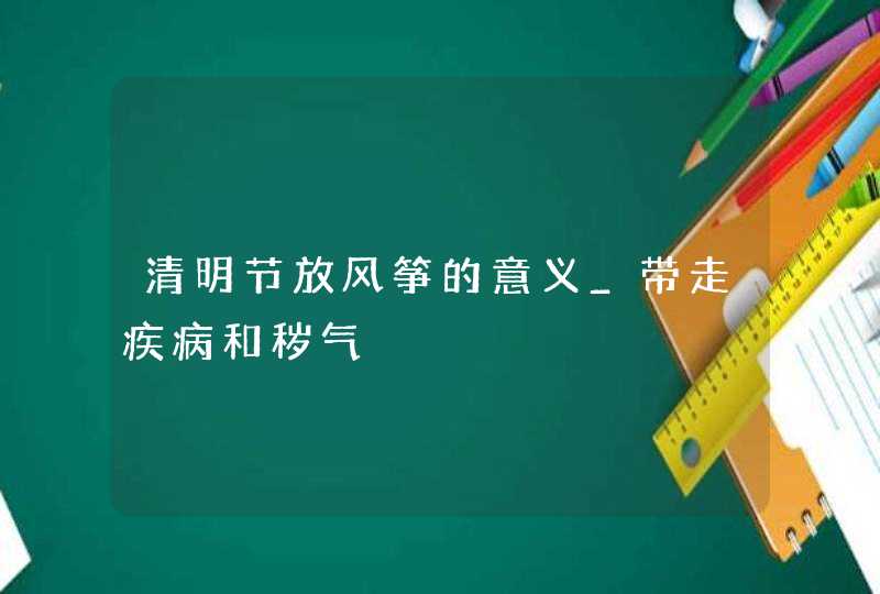 清明节放风筝的意义_带走疾病和秽气,第1张