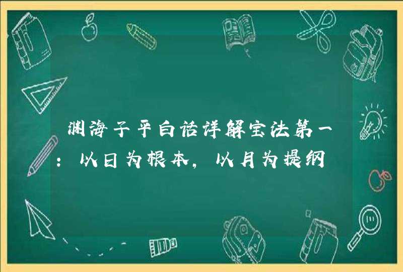 渊海子平白话详解宝法第一：以日为根本，以月为提纲,第1张