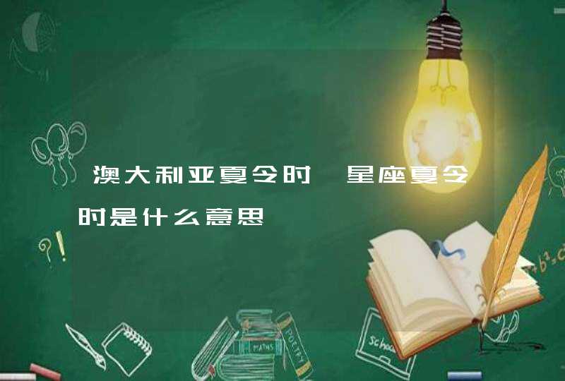 澳大利亚夏令时,星座夏令时是什么意思,第1张