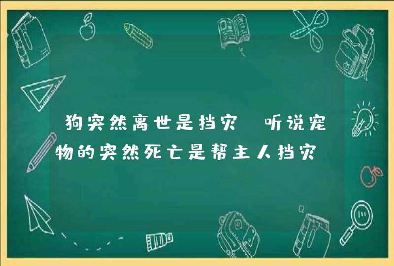 狗突然离世是挡灾_听说宠物的突然死亡是帮主人挡灾,第1张