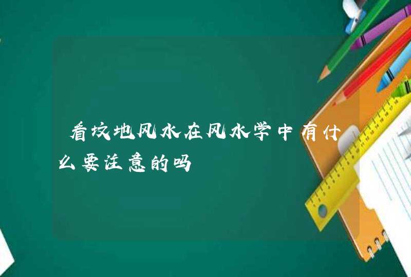 看坟地风水在风水学中有什么要注意的吗,第1张