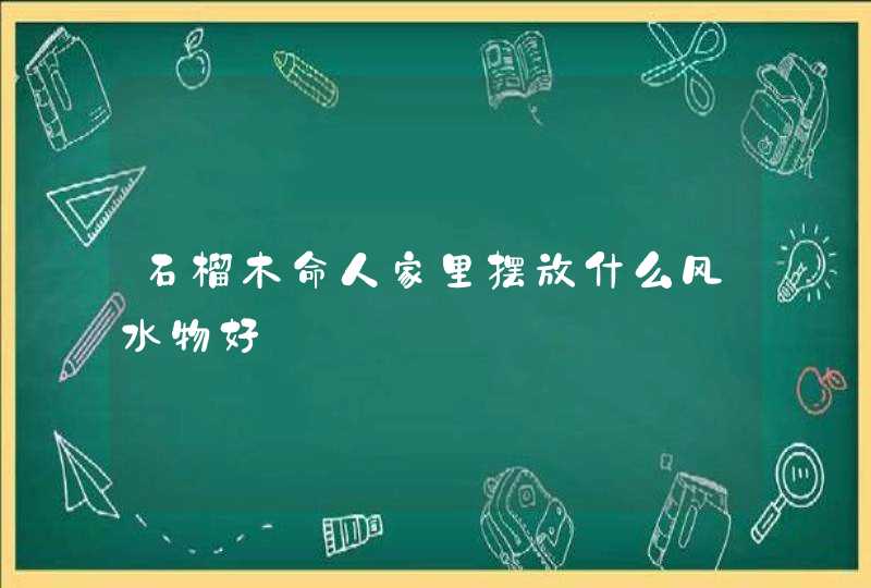 石榴木命人家里摆放什么风水物好,第1张