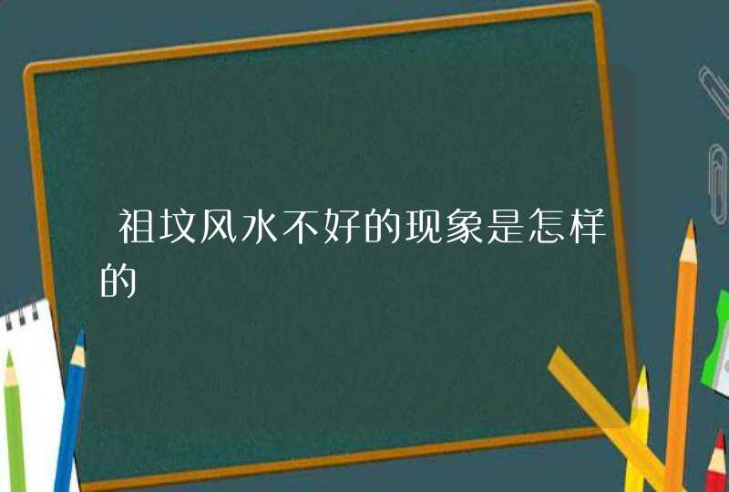 祖坟风水不好的现象是怎样的,第1张