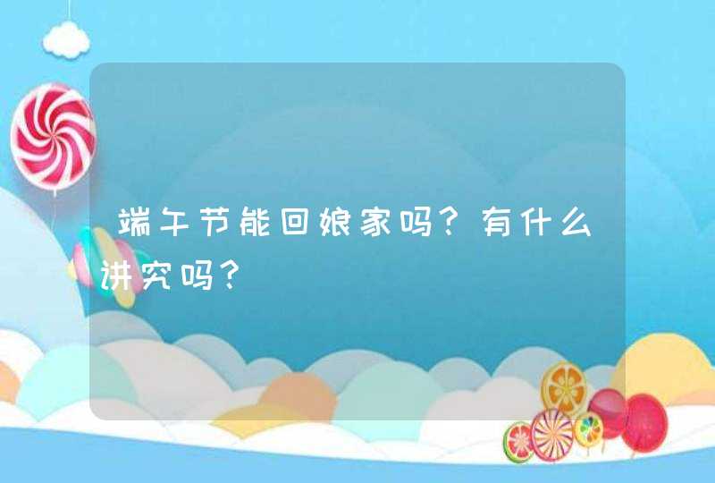 端午节能回娘家吗?有什么讲究吗?,第1张