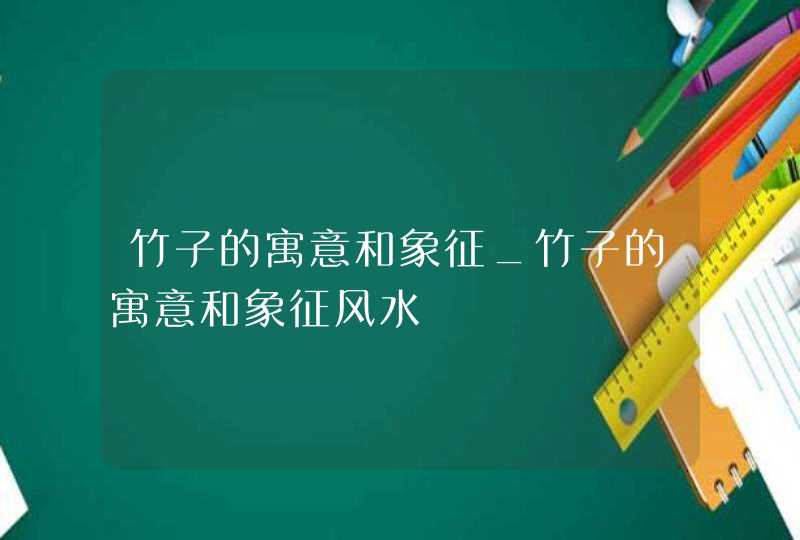 竹子的寓意和象征_竹子的寓意和象征风水,第1张