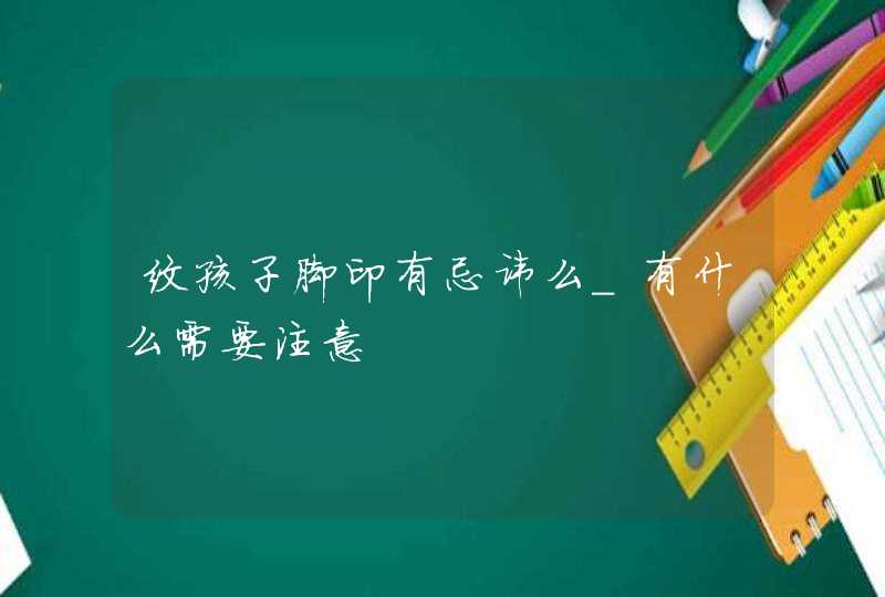 纹孩子脚印有忌讳么_有什么需要注意,第1张
