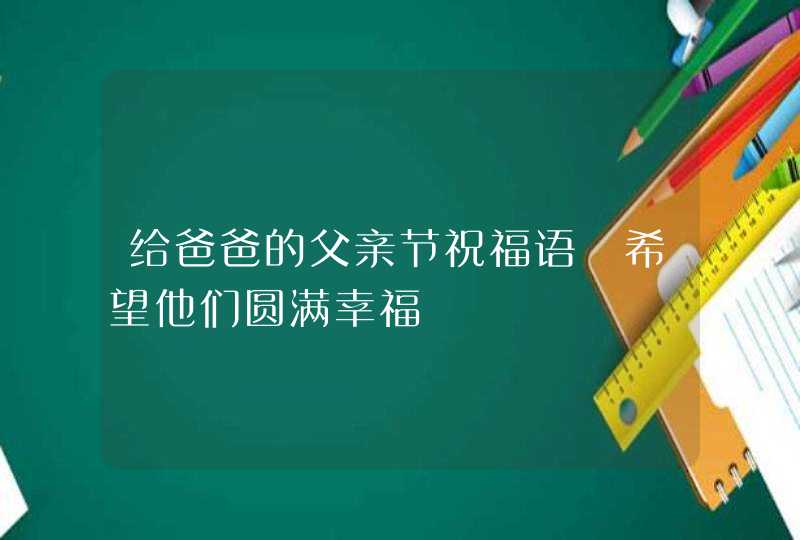 给爸爸的父亲节祝福语 希望他们圆满幸福,第1张