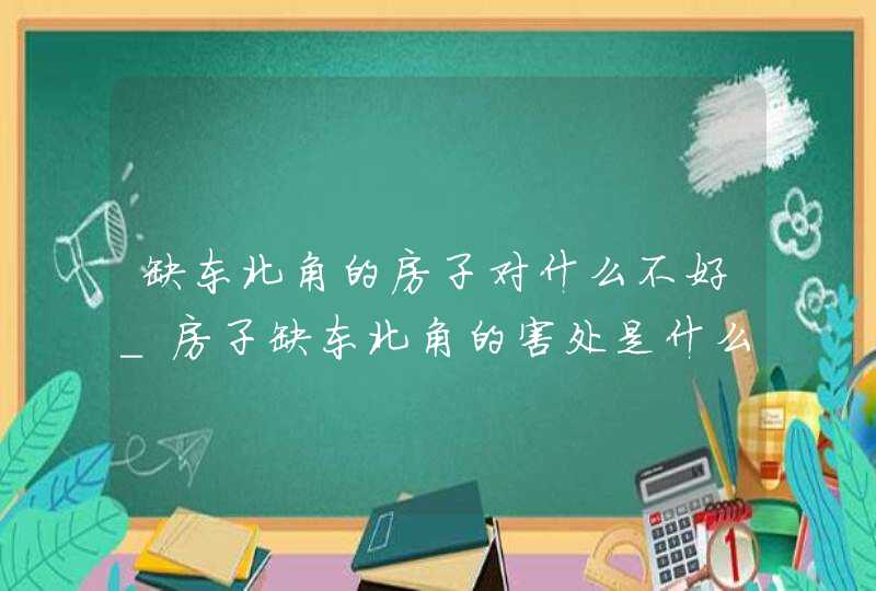 缺东北角的房子对什么不好_房子缺东北角的害处是什么,第1张