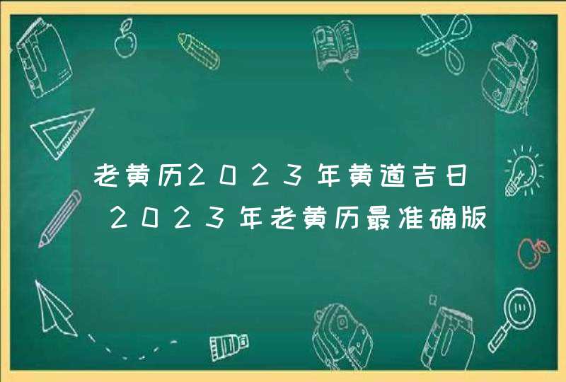 老黄历2023年黄道吉日_2023年老黄历最准确版本(全年),第1张