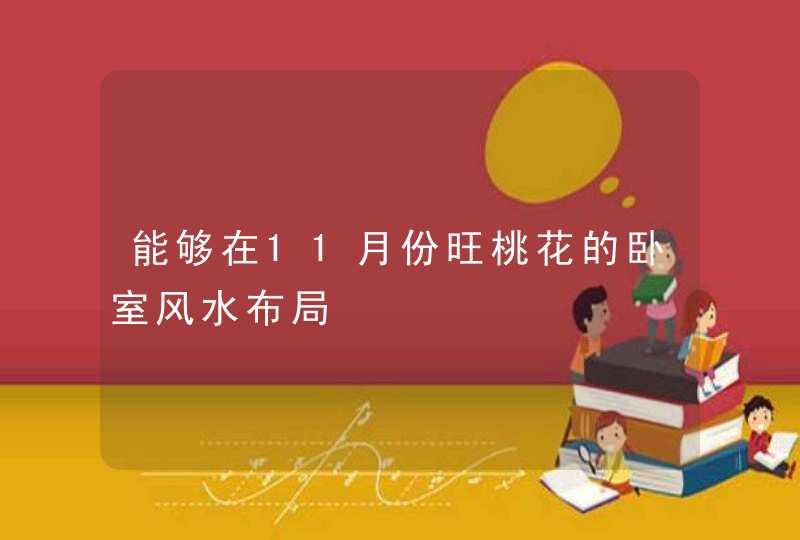 能够在11月份旺桃花的卧室风水布局,第1张