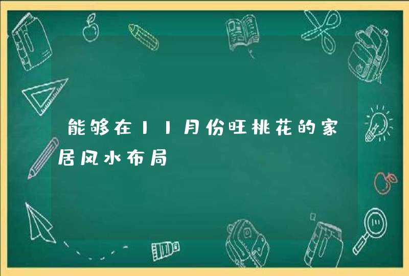 能够在11月份旺桃花的家居风水布局,第1张