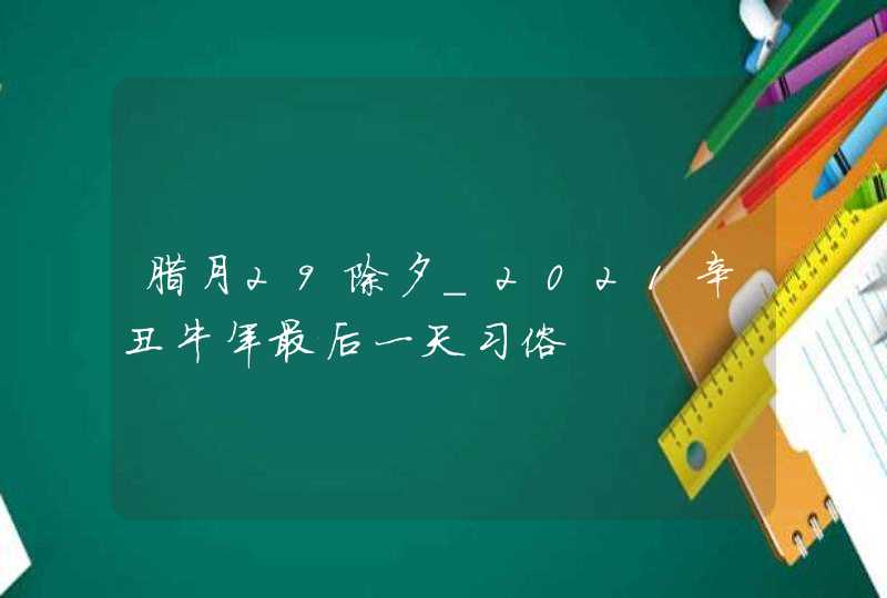 腊月29除夕_2021辛丑牛年最后一天习俗,第1张