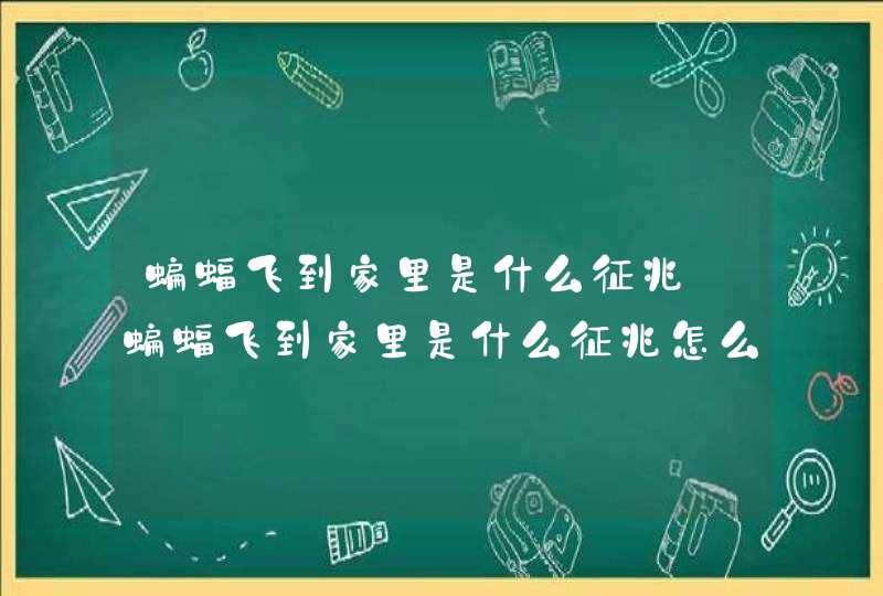 蝙蝠飞到家里是什么征兆_蝙蝠飞到家里是什么征兆怎么办,第1张