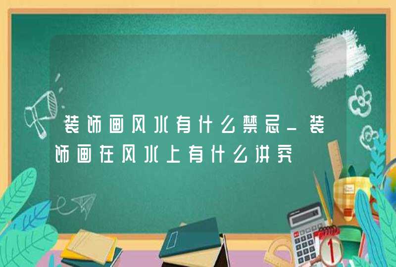 装饰画风水有什么禁忌_装饰画在风水上有什么讲究,第1张