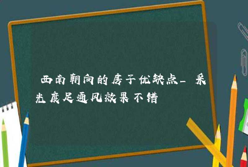 西南朝向的房子优缺点_采光度足通风效果不错,第1张