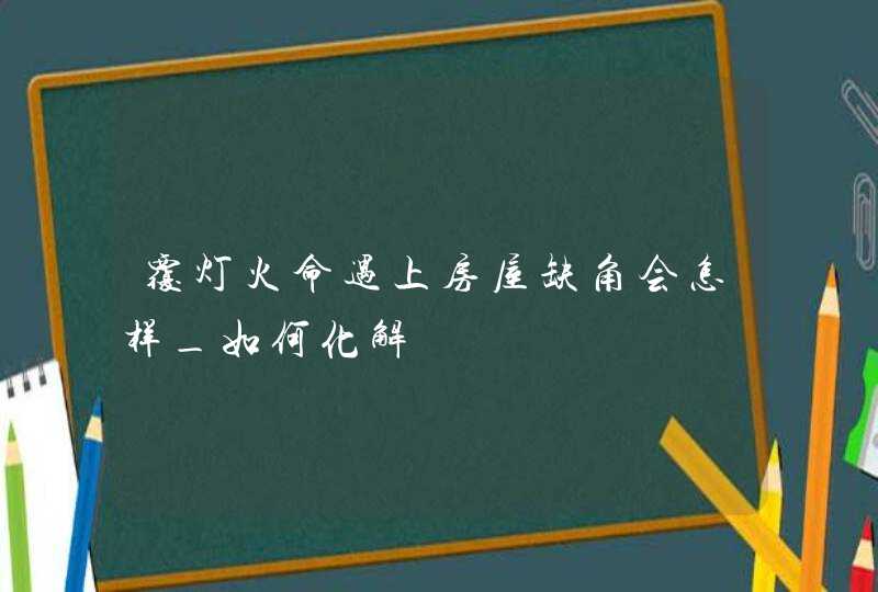 覆灯火命遇上房屋缺角会怎样_如何化解,第1张