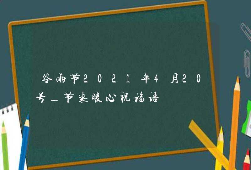 谷雨节2021年4月20号_节气暖心祝福语,第1张