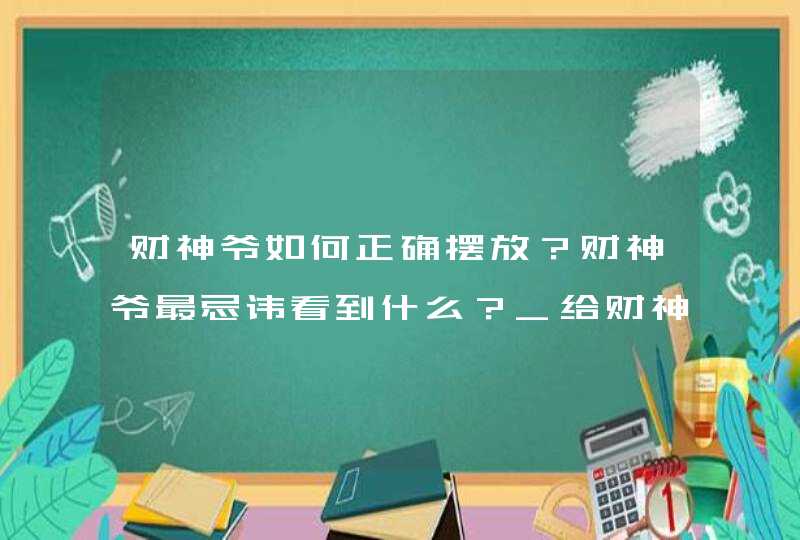 财神爷如何正确摆放？财神爷最忌讳看到什么？_给财神爷上香的正确方法,第1张