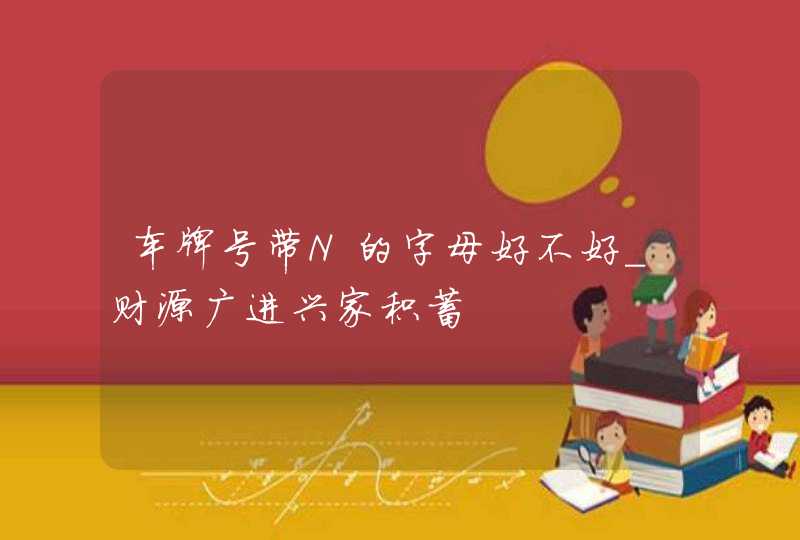 车牌号带N的字母好不好_财源广进兴家积蓄,第1张