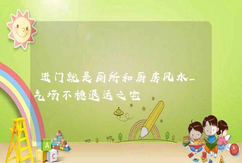 进门就是厕所和厨房风水_气场不稳退运之宅,第1张