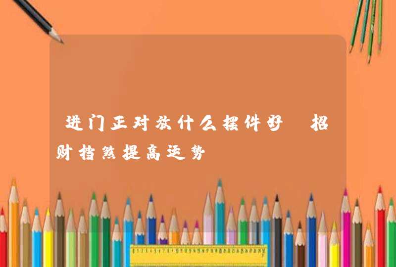 进门正对放什么摆件好_招财挡煞提高运势,第1张
