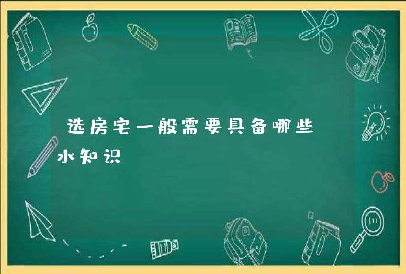 选房宅一般需要具备哪些風水知识？,第1张