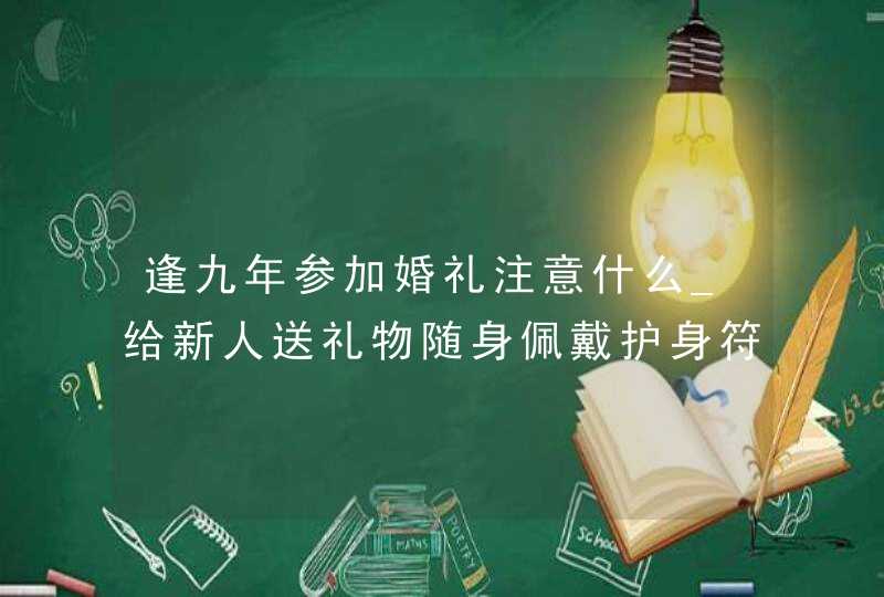 逢九年参加婚礼注意什么_给新人送礼物随身佩戴护身符,第1张