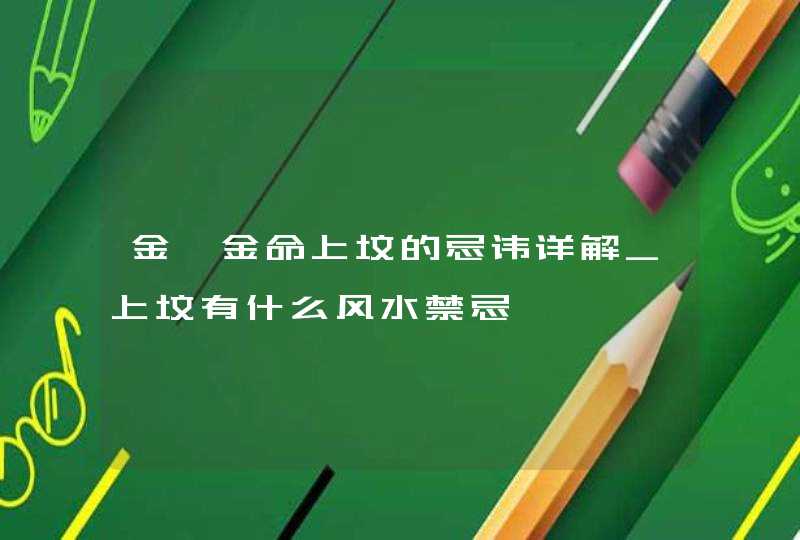 金箔金命上坟的忌讳详解_上坟有什么风水禁忌,第1张