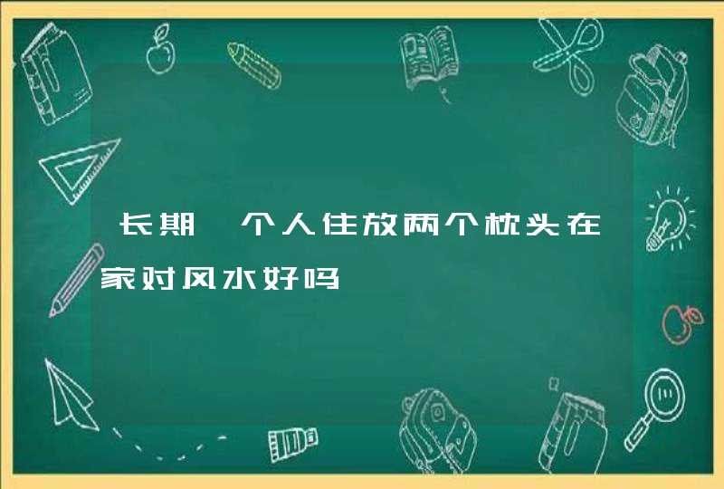 长期一个人住放两个枕头在家对风水好吗,第1张