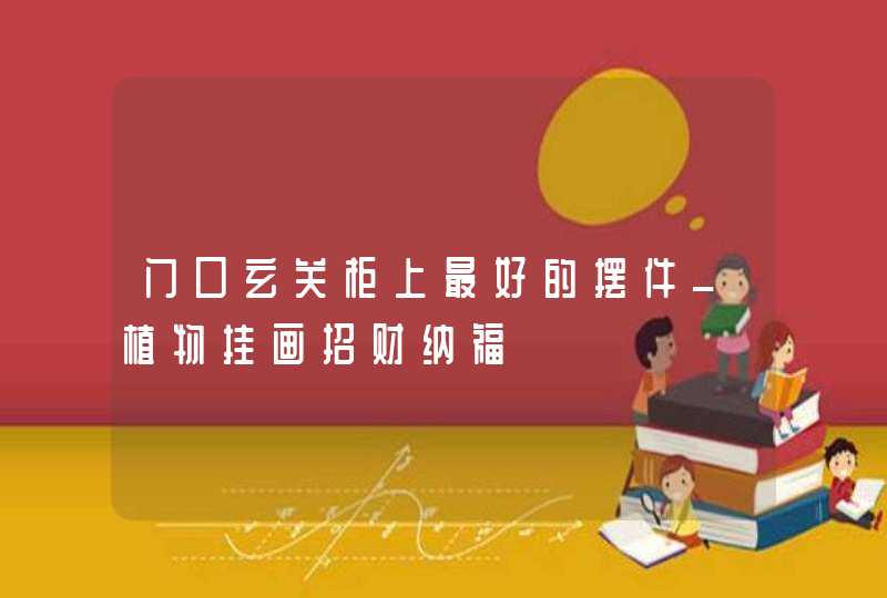 门口玄关柜上最好的摆件_植物挂画招财纳福,第1张