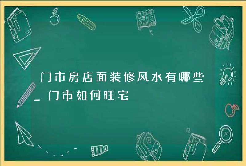 门市房店面装修风水有哪些_门市如何旺宅,第1张