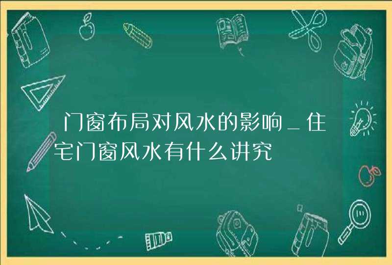 门窗布局对风水的影响_住宅门窗风水有什么讲究,第1张