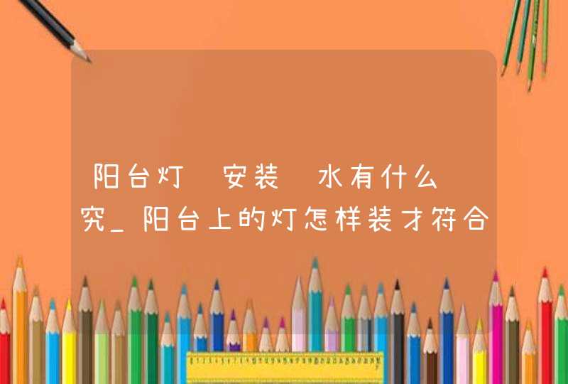 阳台灯饰安装风水有什么讲究_阳台上的灯怎样装才符合风水,第1张