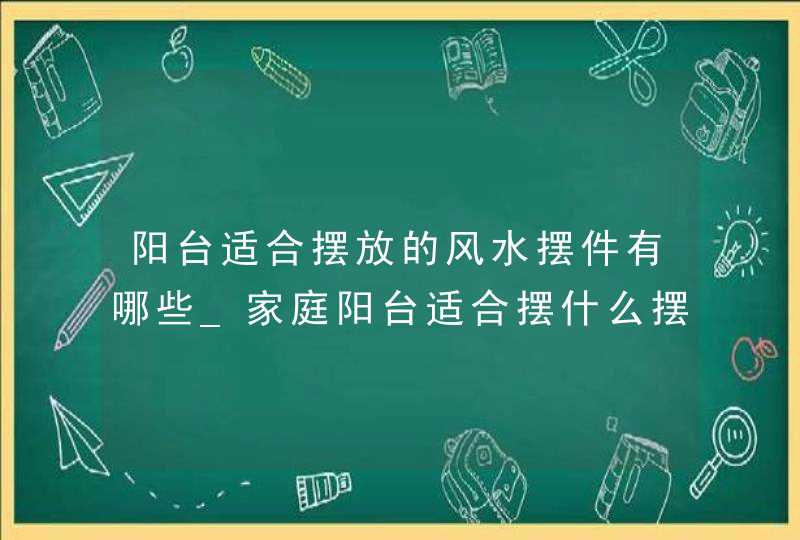 阳台适合摆放的风水摆件有哪些_家庭阳台适合摆什么摆件,第1张