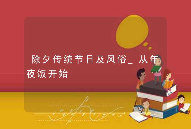 除夕传统节日及风俗_从年夜饭开始,第1张